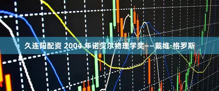 久连阳配资 2004 年诺贝尔物理学奖——戴维·格罗斯