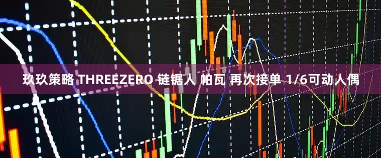 玖玖策略 THREEZERO 链锯人 帕瓦 再次接单 1/6可动人偶
